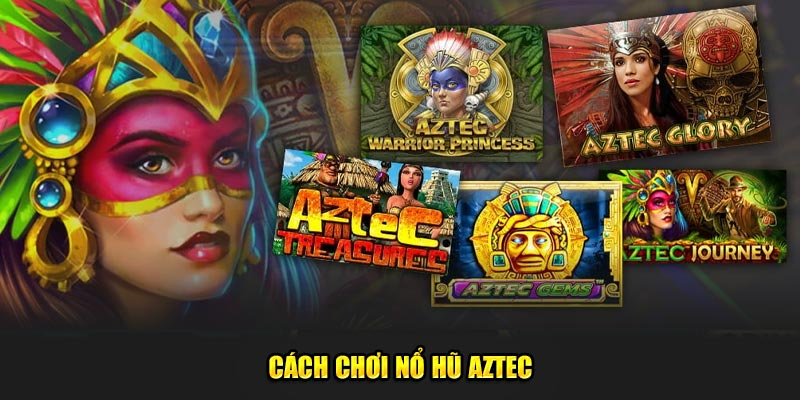 Cách chơi nổ hũ Aztec A-Z